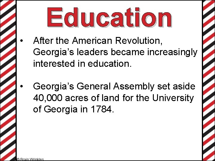 Education • After the American Revolution, Georgia’s leaders became increasingly interested in education. •