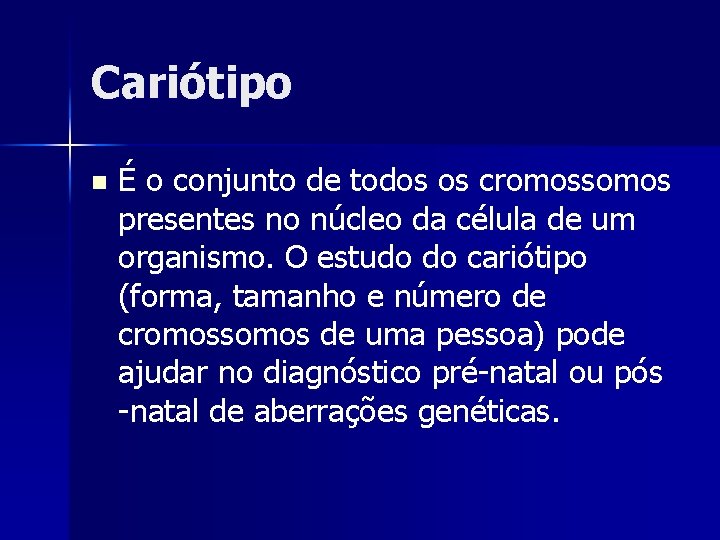 Cariótipo n É o conjunto de todos os cromossomos presentes no núcleo da célula