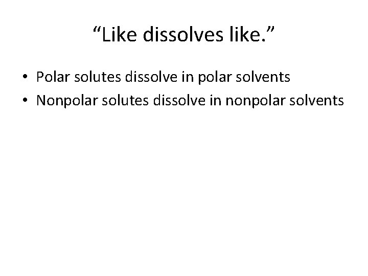 “Like dissolves like. ” • Polar solutes dissolve in polar solvents • Nonpolar solutes