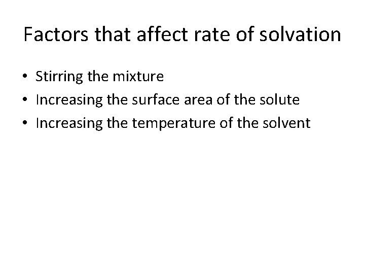 Factors that affect rate of solvation • Stirring the mixture • Increasing the surface