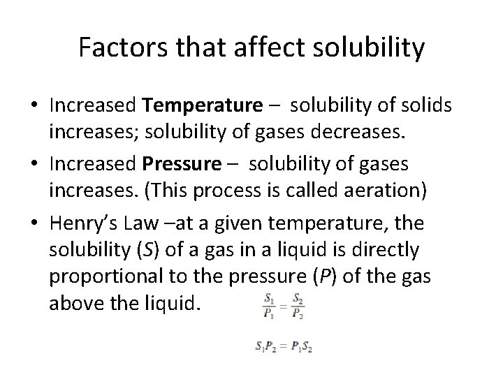 Factors that affect solubility • Increased Temperature – solubility of solids increases; solubility of