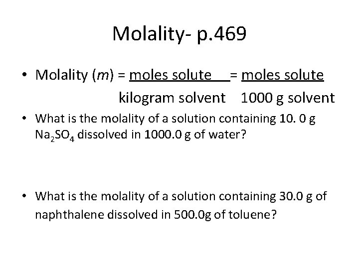 Molality- p. 469 • Molality (m) = moles solute kilogram solvent 1000 g solvent