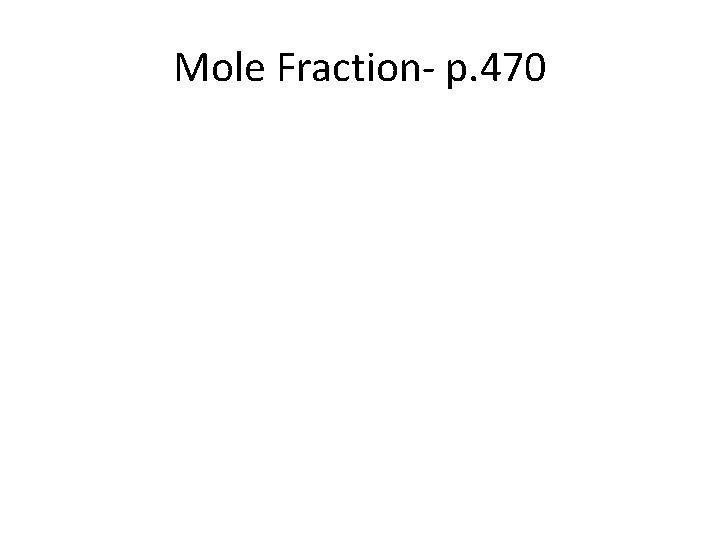 Mole Fraction- p. 470 