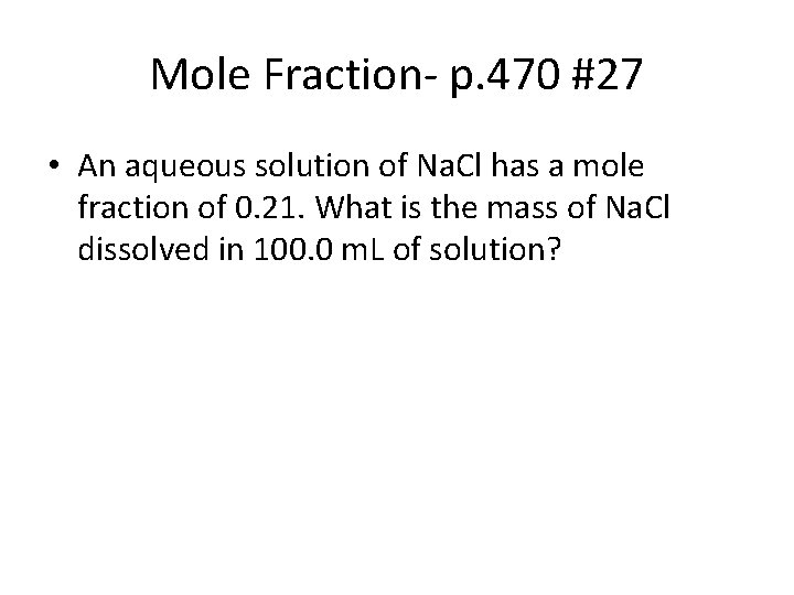 Mole Fraction- p. 470 #27 • An aqueous solution of Na. Cl has a