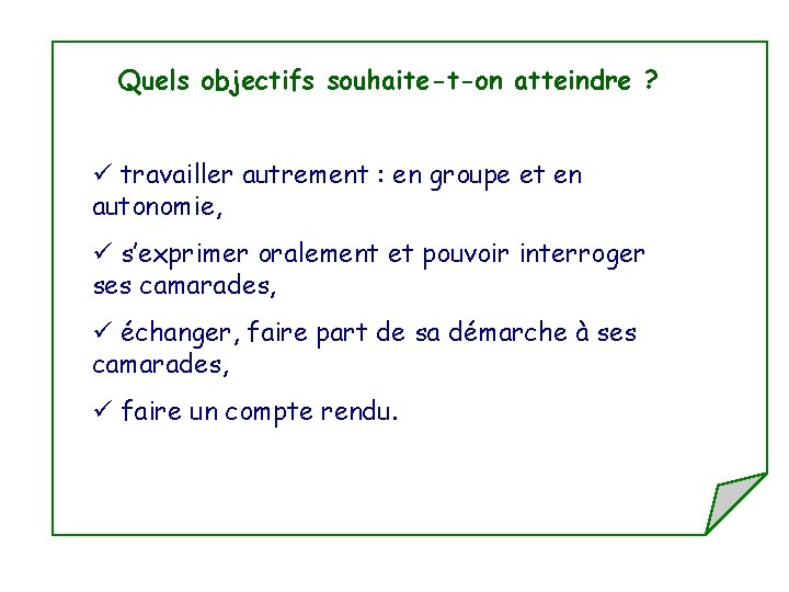 Quels objectifs souhaite-t-on atteindre ? ü travailler autrement : en groupe et en autonomie,