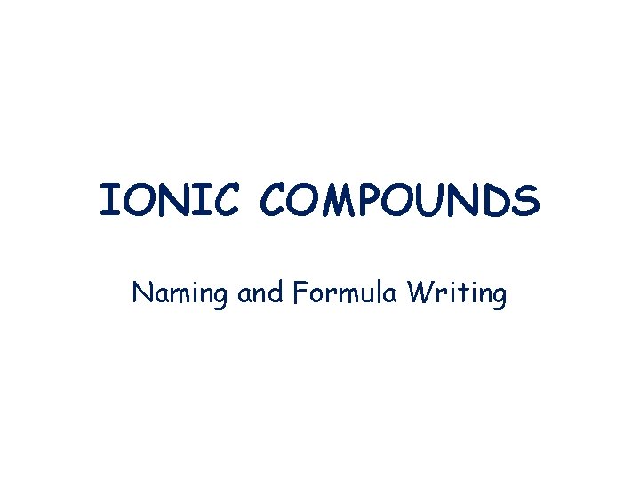 IONIC COMPOUNDS Naming and Formula Writing 