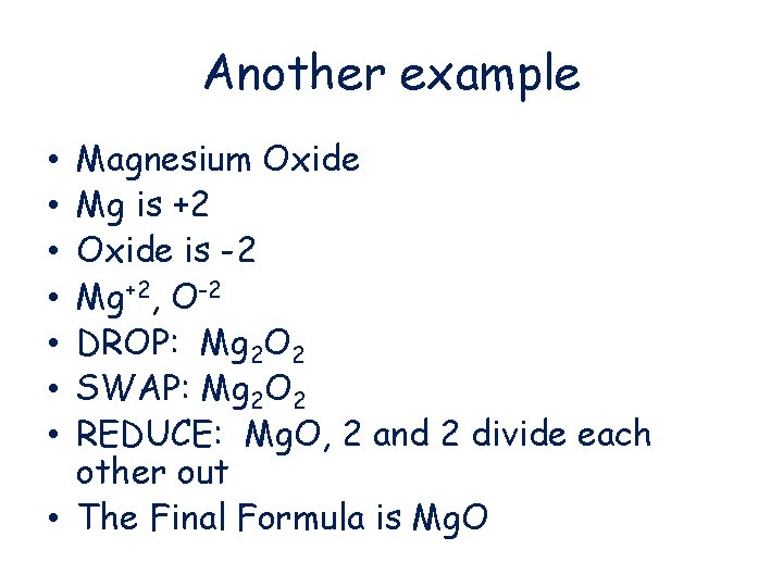 Another example Magnesium Oxide Mg is +2 Oxide is -2 Mg+2, O-2 DROP: Mg