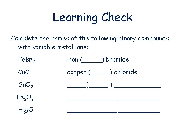 Learning Check Complete the names of the following binary compounds with variable metal ions: