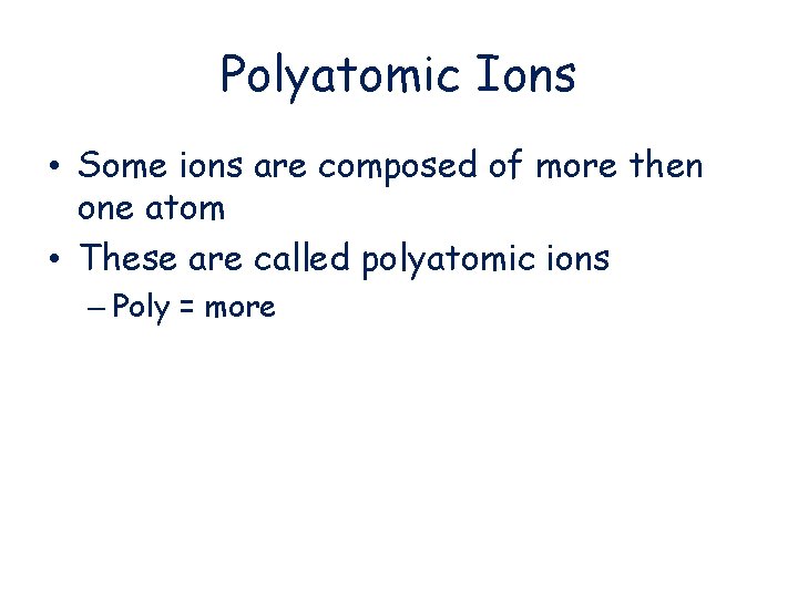 Polyatomic Ions • Some ions are composed of more then one atom • These