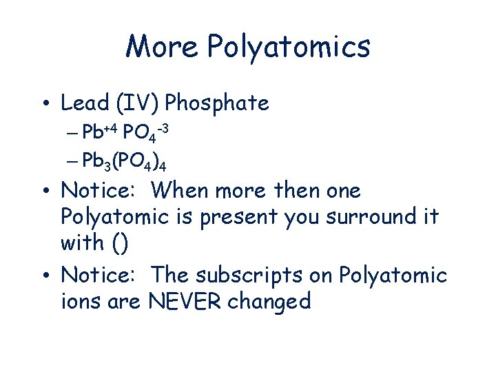 More Polyatomics • Lead (IV) Phosphate – Pb+4 PO 4 -3 – Pb 3(PO