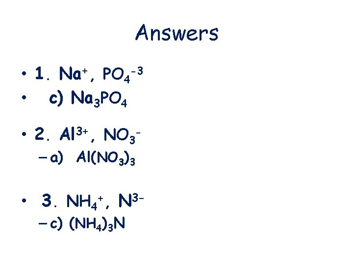 Answers • 1. Na+, PO 4 -3 • c) Na 3 PO 4 •