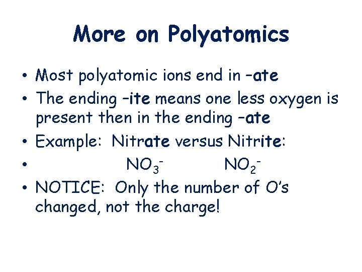 More on Polyatomics • Most polyatomic ions end in –ate • The ending –ite