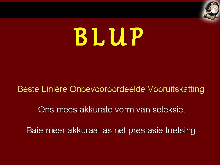 BLUP Beste Liniêre Onbevooroordeelde Vooruitskatting Ons mees akkurate vorm van seleksie. Baie meer akkuraat