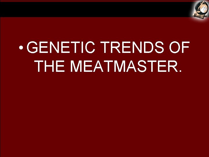  • GENETIC TRENDS OF THE MEATMASTER. 