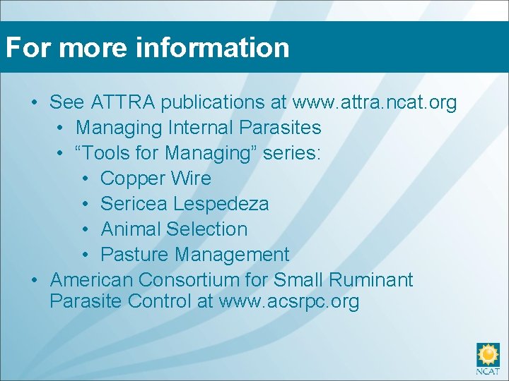 For more information • See ATTRA publications at www. attra. ncat. org • Managing