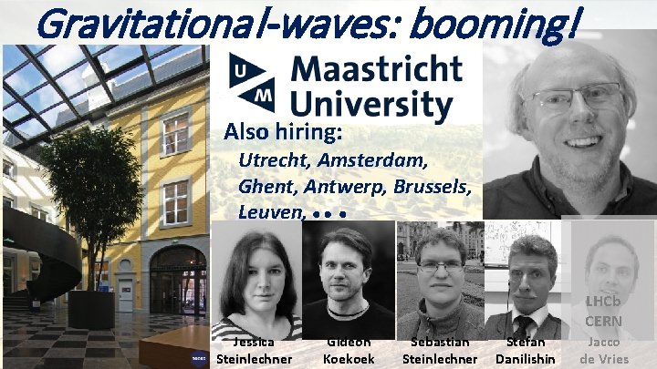 Gravitational-waves: booming! Also hiring: Utrecht, Amsterdam, Ghent, Antwerp, Brussels, Leuven, LHCb CERN Jessica Steinlechner