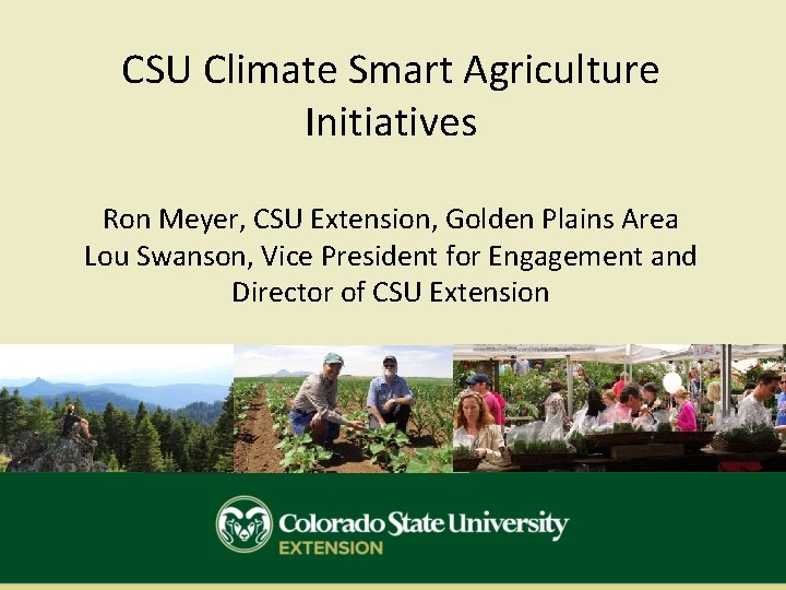 CSU Climate Smart Agriculture Initiatives Ron Meyer, CSU Extension, Golden Plains Area Lou Swanson,