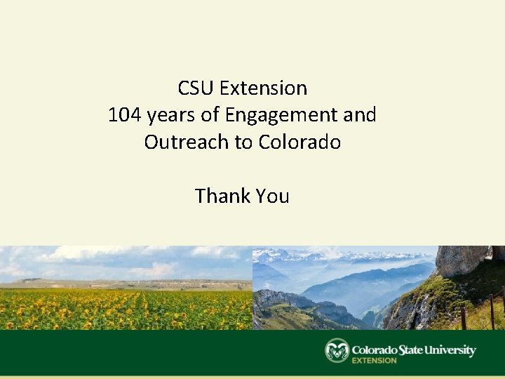 CSU Extension 104 years of Engagement and Outreach to Colorado Thank You CSU Extension 104 years of Engagement and Outreach to Colorado Thank You