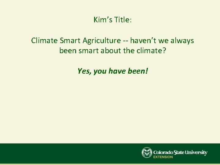 Kim’s Title: Climate Smart Agriculture -- haven’t we always been smart about the climate?