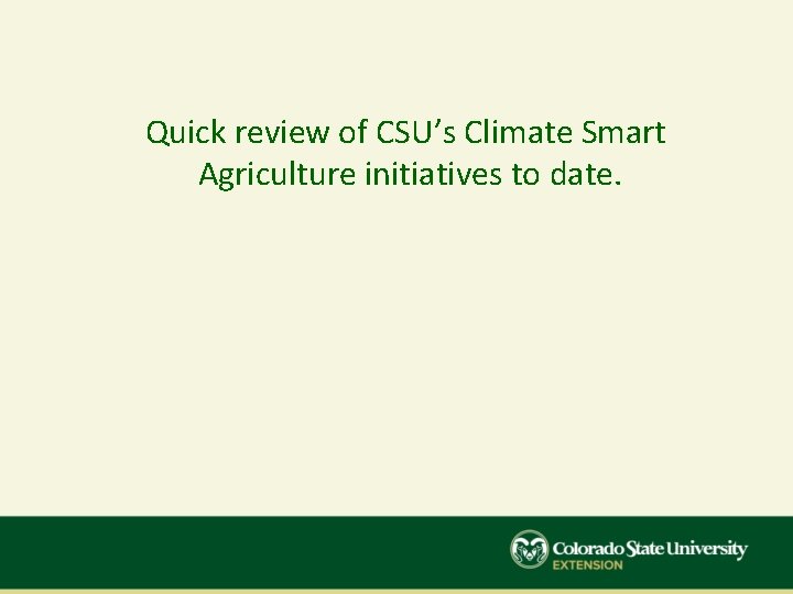 Quick review of CSU’s Climate Smart Agriculture initiatives to date. 