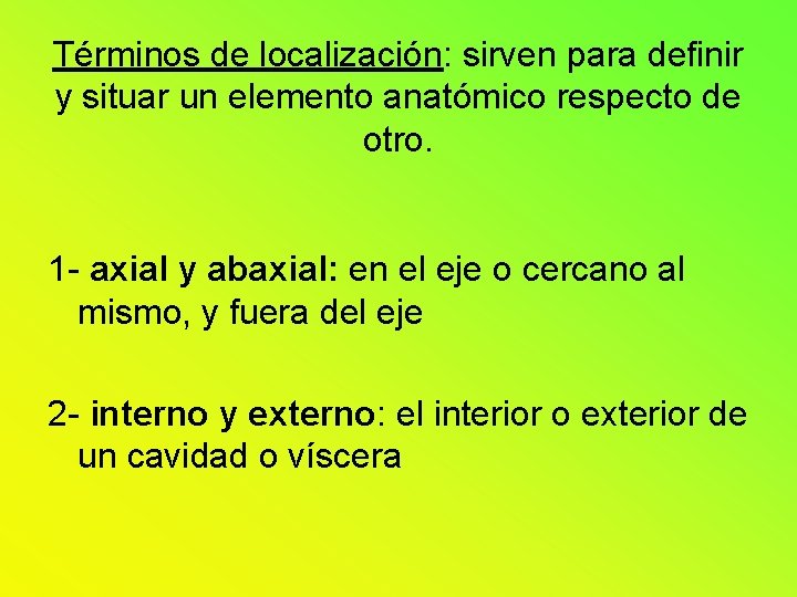 Términos de localización: sirven para definir y situar un elemento anatómico respecto de otro. Términos de localización: sirven para definir y situar un elemento anatómico respecto de otro.