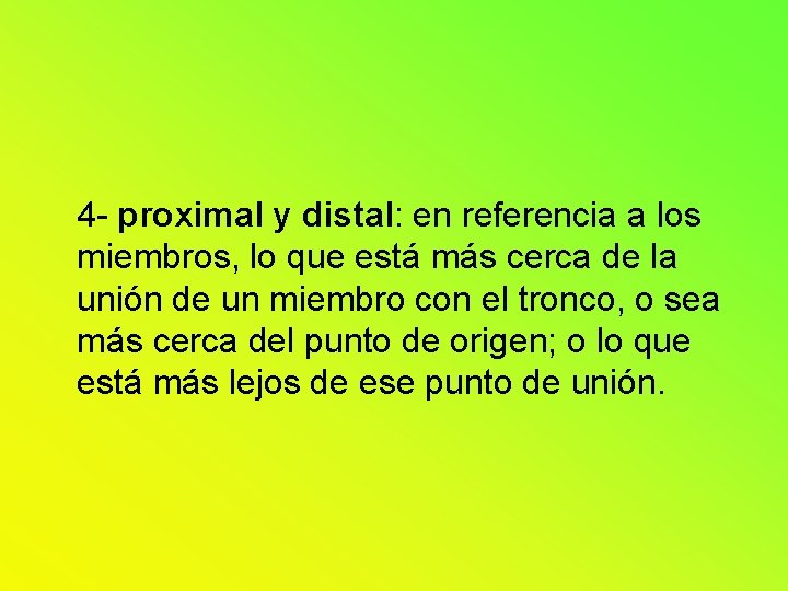 4 - proximal y distal: en referencia a los miembros, lo que está más 4 - proximal y distal: en referencia a los miembros, lo que está más