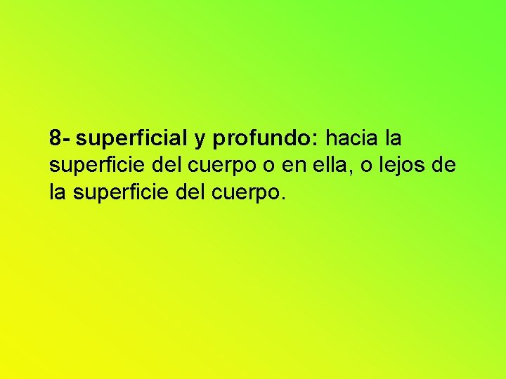 8 - superficial y profundo: hacia la superficie del cuerpo o en ella, o 8 - superficial y profundo: hacia la superficie del cuerpo o en ella, o