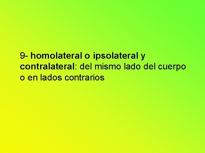 9 - homolateral o ipsolateral y contralateral: del mismo lado del cuerpo o en 9 - homolateral o ipsolateral y contralateral: del mismo lado del cuerpo o en