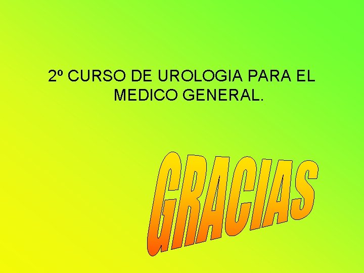 2º CURSO DE UROLOGIA PARA EL MEDICO GENERAL. 2º CURSO DE UROLOGIA PARA EL MEDICO GENERAL.