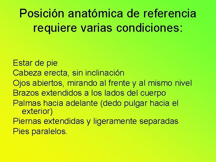 Posición anatómica de referencia requiere varias condiciones: Estar de pie Cabeza erecta, sin inclinación Posición anatómica de referencia requiere varias condiciones: Estar de pie Cabeza erecta, sin inclinación