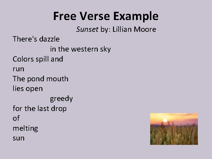 Free Verse Example Sunset by: Lillian Moore There's dazzle in the western sky Colors