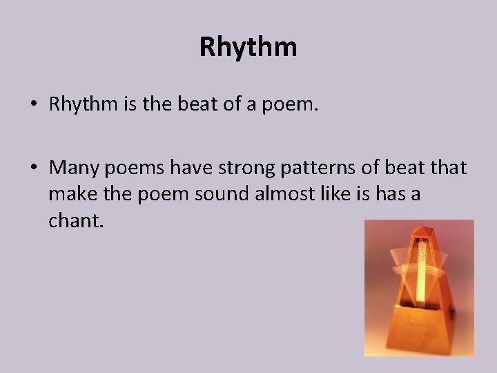 Rhythm • Rhythm is the beat of a poem. • Many poems have strong