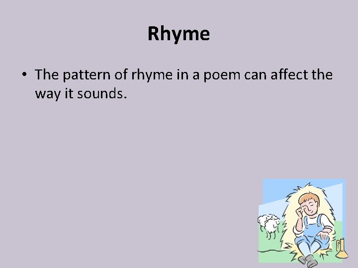 Rhyme • The pattern of rhyme in a poem can affect the way it