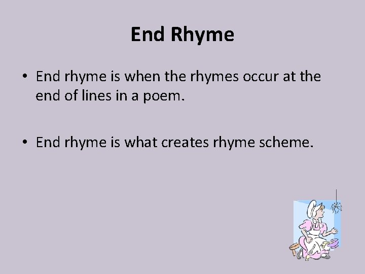 End Rhyme • End rhyme is when the rhymes occur at the end of