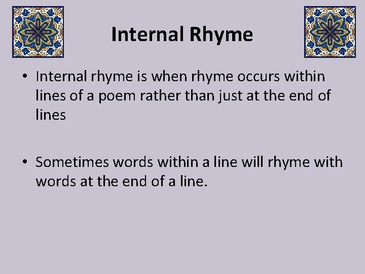 Internal Rhyme • Internal rhyme is when rhyme occurs within lines of a poem