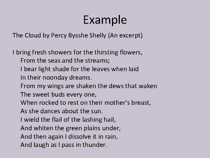 Example The Cloud by Percy Bysshe Shelly (An excerpt) I bring fresh showers for