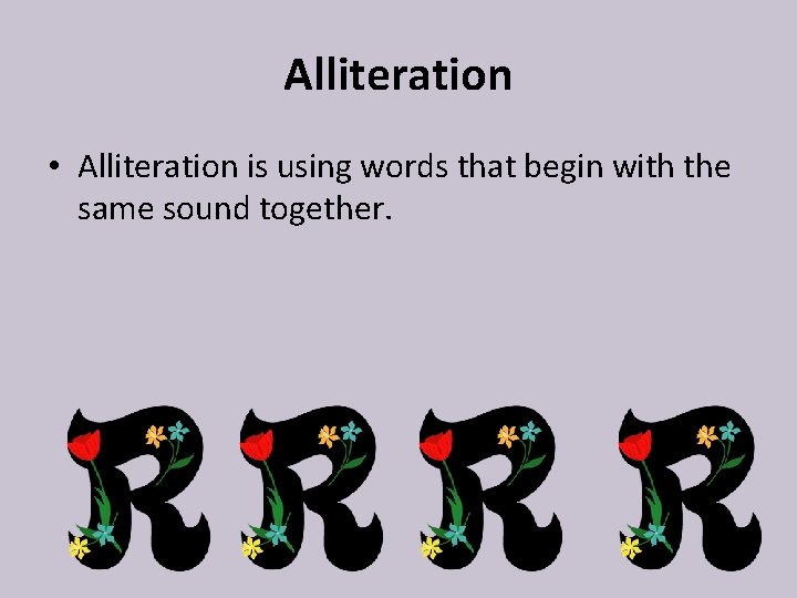 Alliteration • Alliteration is using words that begin with the same sound together. 