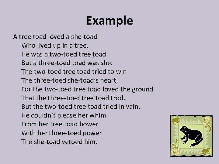 Example A tree toad loved a she-toad Who lived up in a tree. He