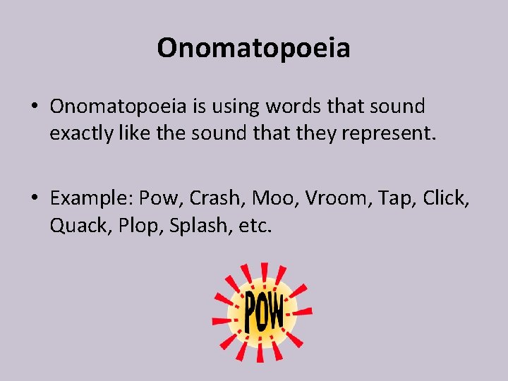 Onomatopoeia • Onomatopoeia is using words that sound exactly like the sound that they
