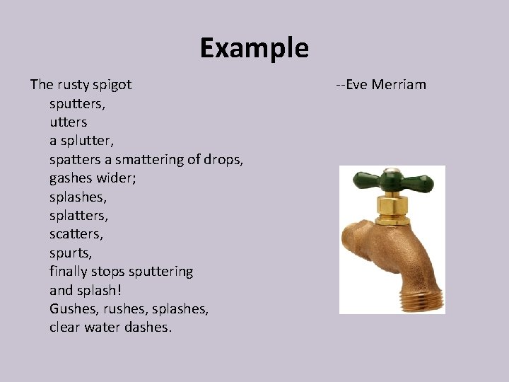 Example The rusty spigot sputters, utters a splutter, spatters a smattering of drops, gashes