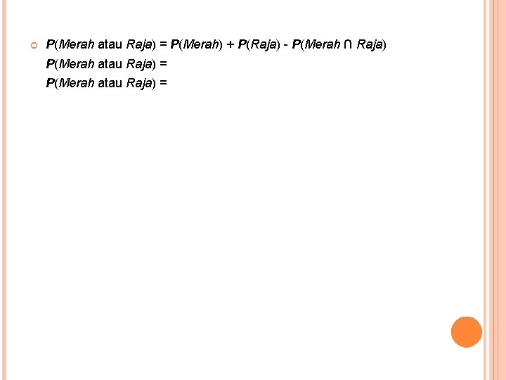 P(Merah atau Raja) = P(Merah) + P(Raja) - P(Merah ∩ Raja) P(Merah atau P(Merah atau Raja) = P(Merah) + P(Raja) - P(Merah ∩ Raja) P(Merah atau