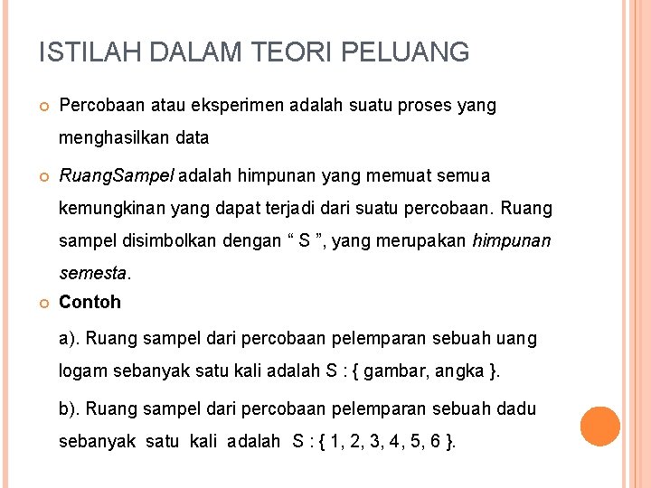 ISTILAH DALAM TEORI PELUANG Percobaan atau eksperimen adalah suatu proses yang menghasilkan data Ruang.