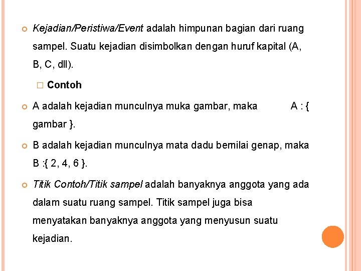  Kejadian/Peristiwa/Event adalah himpunan bagian dari ruang sampel. Suatu kejadian disimbolkan dengan huruf kapital