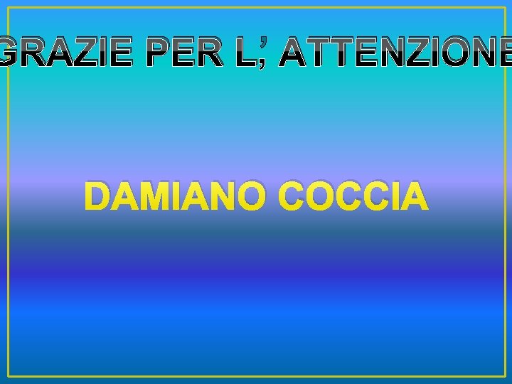 GRAZIE PER L’ ATTENZIONE DAMIANO COCCIA 