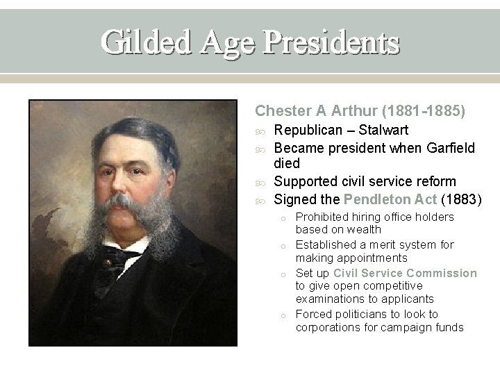 Gilded Age Presidents Chester A Arthur (1881 -1885) Republican – Stalwart Became president when
