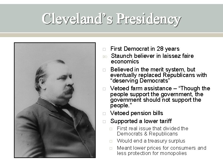 Cleveland’s Presidency First Democrat in 28 years Staunch believer in laissez faire economics Believed