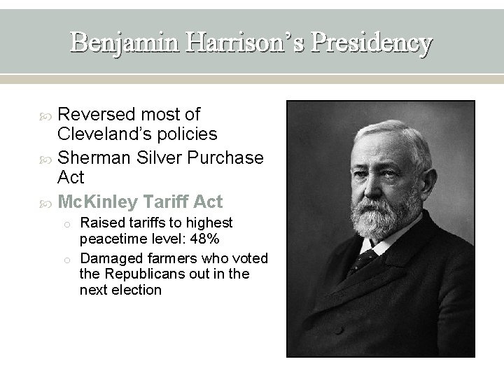 Benjamin Harrison’s Presidency Reversed most of Cleveland’s policies Sherman Silver Purchase Act Mc. Kinley