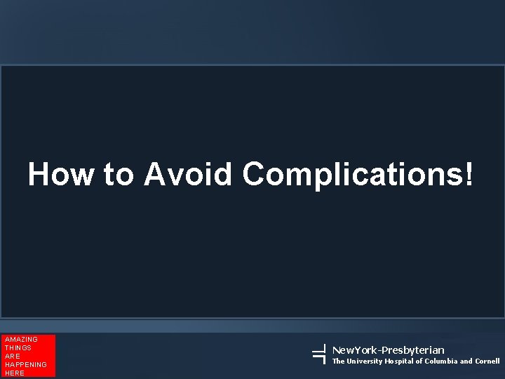 How to Avoid Complications! AMAZING THINGS ARE HAPPENING HERE New. York-Presbyterian The University Hospital