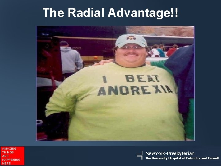 The Radial Advantage!! AMAZING THINGS ARE HAPPENING HERE New. York-Presbyterian The University Hospital of