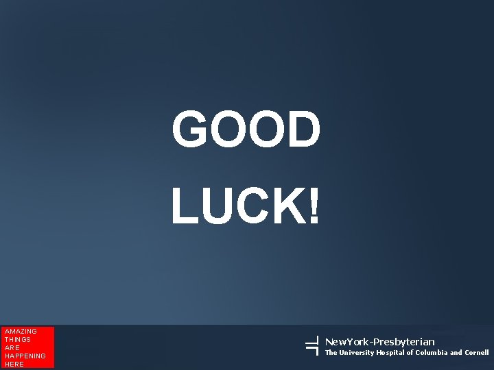 GOOD LUCK! AMAZING THINGS ARE HAPPENING HERE New. York-Presbyterian The University Hospital of Columbia